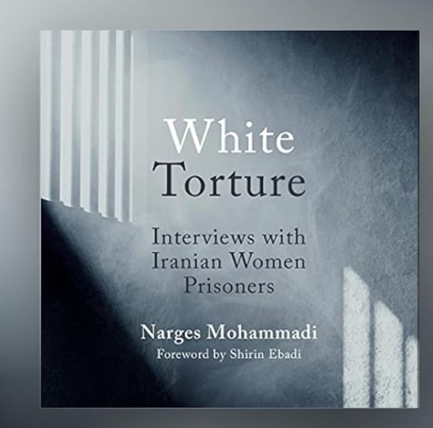 Narges Mohammadi's book White Torture Interviews with Iranian Women Prisoners